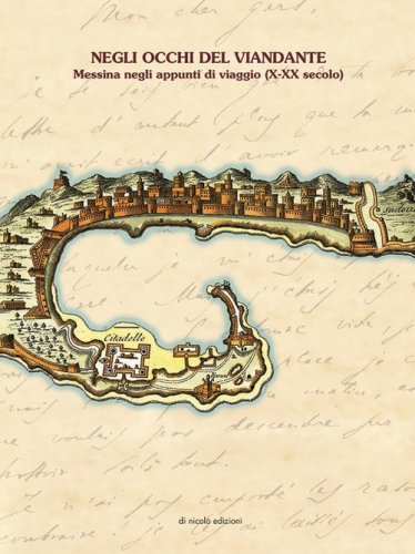 Negli occhi del viandante. Messina negli appunti di viaggio (X-XX secolo). Ediz. italiana, francese e inglese