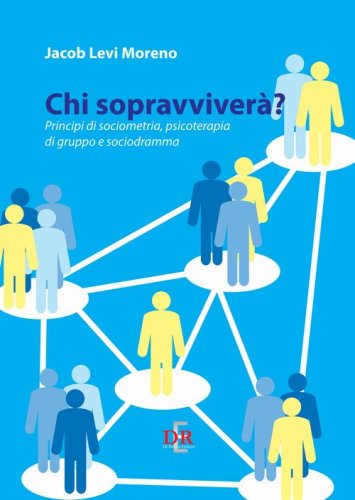 Chi sopravviver&agrave;. Principi di sociometria, psicoterapia di gruppo e psicodramma