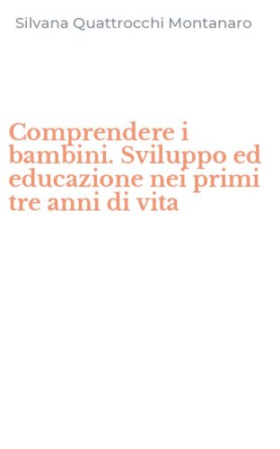 Comprendere i bambini. Sviluppo ed educazione nei primi tre anni di vita