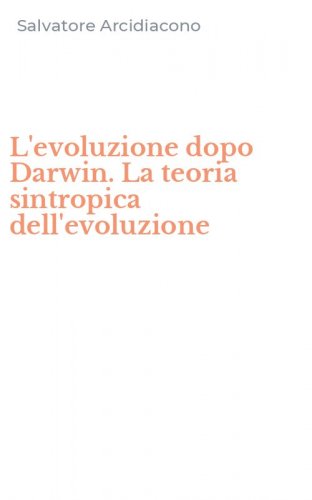 L'evoluzione dopo Darwin. La teoria sintropica dell'evoluzione