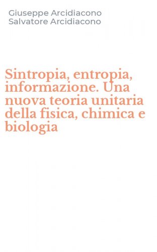 Sintropia, entropia, informazione. Una nuova teoria unitaria della fisica, chimica e biologia
