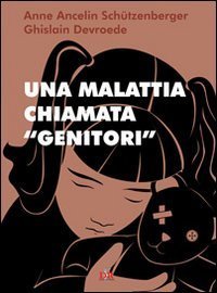 Una malattia chiamata &laquo;genitori&raquo;