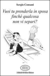 Vuoi tu prenderla in sposa...