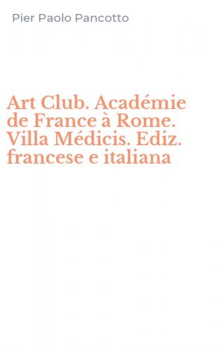 Art Club. Acad&eacute;mie de France &agrave; Rome. Villa M&eacute;dicis. Ediz. francese e italiana