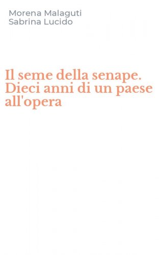 Il seme della senape. Dieci anni di un paese all'opera