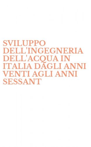 SVILUPPO DELL'INGEGNERIA DELL'ACQUA IN ITALIA DAGLI ANNI VENTI AGLI ANNI SESSANT