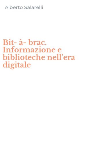Bit-&agrave;-brac. Informazione e biblioteche nell'era digitale
