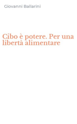 Cibo &egrave; potere. Per una libert&agrave; alimentare