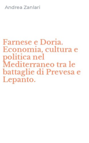 Farnese e Doria. Economia, cultura e politica nel Mediterraneo tra le battaglie di Prevesa e Lepanto.