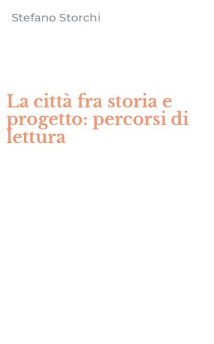 La citt&agrave; fra storia e progetto: percorsi di lettura