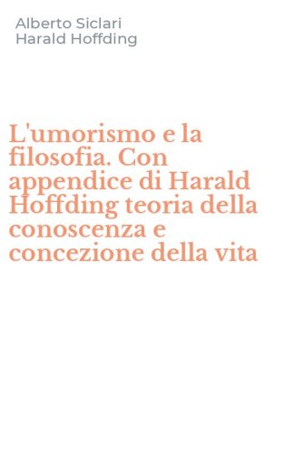 L'umorismo e la filosofia. Con appendice di Harald Hoffding teoria della conoscenza e concezione della vita