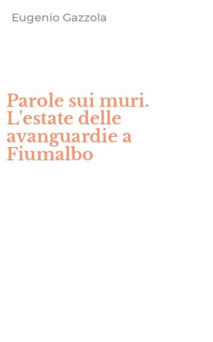 Parole sui muri. L'estate delle avanguardie a Fiumalbo
