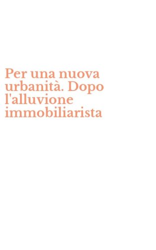 Per una nuova urbanit&agrave;. Dopo l'alluvione immobiliarista