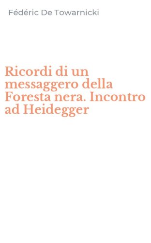Ricordi di un messaggero della Foresta nera. Incontro ad Heidegger