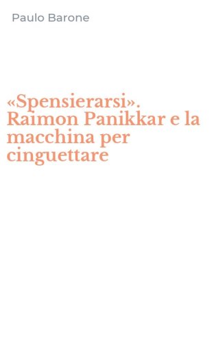 &laquo;Spensierarsi&raquo;. Raimon Panikkar e la macchina per cinguettare