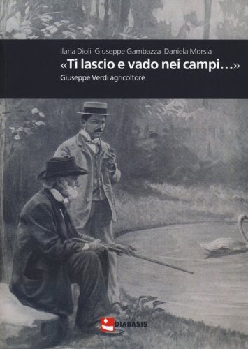 &laquo;Ti lascio e vado nei campi...&raquo;. Giuseppe Verdi agricoltore