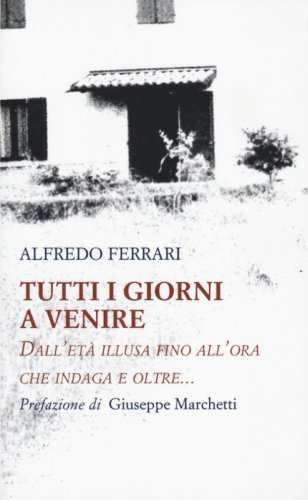 Tutti i giorni a venire. Dall'et&agrave; illusa fino all'ora che indaga e oltre...