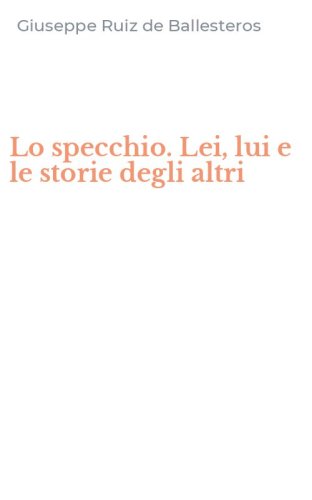 Lo specchio. Lei, lui e le storie degli altri