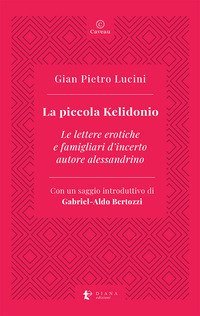 La piccola Kelidonio. Le lettere erotiche e famigliari d'incerto autore alessandrino