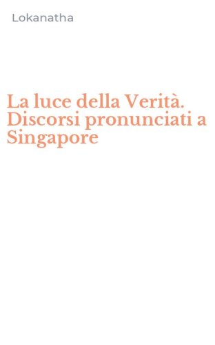 La luce della Verit&agrave;. Discorsi pronunciati a Singapore