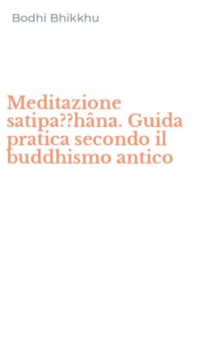 Meditazione satipa??h&acirc;na. Guida pratica secondo il buddhismo antico