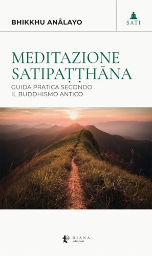 Meditazione satipa??h&acirc;na. Guida pratica secondo il buddhismo antico