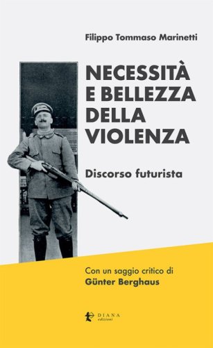 Necessit&agrave; e bellezza della violenza. Discorso futurista