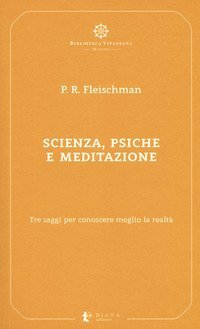Scienza, psiche e meditazione. Tre saggi per conoscere meglio la realt&agrave;