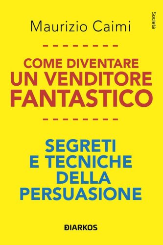 Come diventare un venditore fantastico. Segreti e tecniche della persuasione