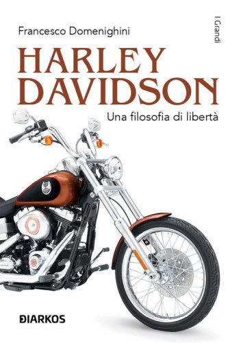 Harley Davidson. Una filosofia di libert&agrave;