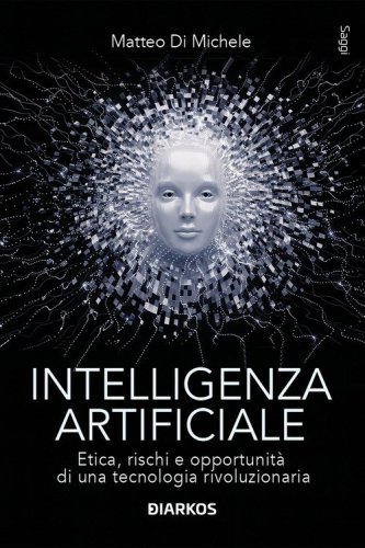 Intelligenza artificiale. Etica, rischi e opportunit&agrave; di una tecnologia rivoluzionaria