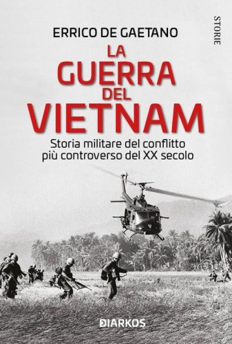 La guerra del Vietnam. Storia militare del conflitto pi&ugrave; controverso del XX secolo