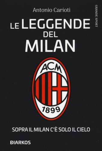 Le leggende del Milan. Sopra il Milan c'&egrave; solo il cielo