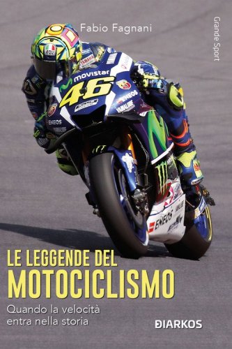 Le leggende del motociclismo. Quando la velocit&agrave; entra nella storia