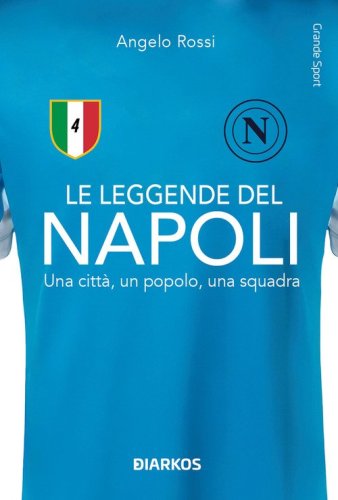 Le leggende del Napoli. Una citt&agrave;, un popolo, una squadra