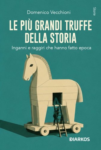 Le pi&ugrave; grandi truffe della storia. Inganni, imposture e raggiri che hanno fatto epoca
