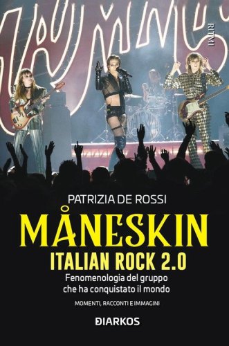 M&aring;neskin. Italian rock 2.0. Fenomenologia del gruppo che ha conquistato il mondo. Momenti, racconti e immagini