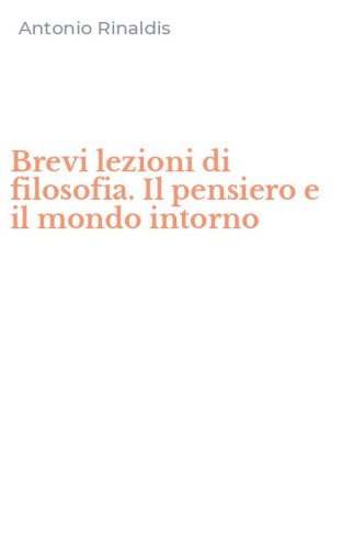 Brevi lezioni di filosofia. Il pensiero e il mondo intorno