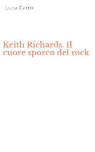 Keith Richards. Il cuore sporco del rock