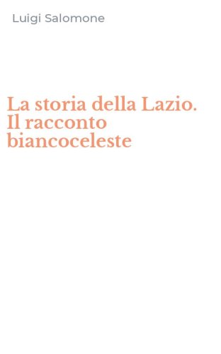 La storia della Lazio. Il racconto biancoceleste