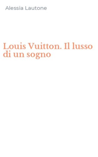 Louis Vuitton. Il lusso di un sogno
