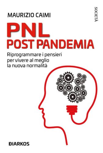 PNL post pandemia. Riprogrammare i pensieri per vivere al meglio la nuova normalit&agrave;