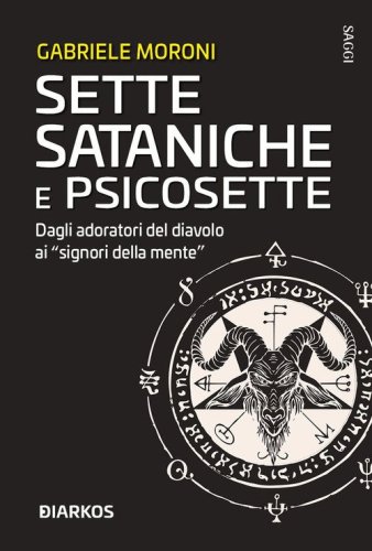 Sette sataniche e psicosette. Dagli adoratori del diavolo ai &laquo;signori della mente&raquo;