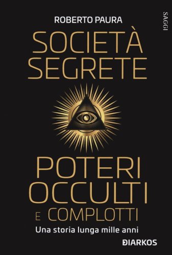 Societ&agrave; segrete, poteri occulti e complotti. Una storia lunga mille anni