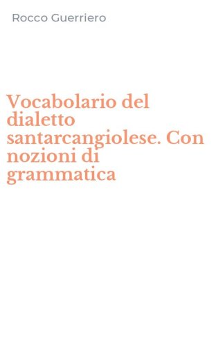 Vocabolario del dialetto santarcangiolese. Con nozioni di grammatica