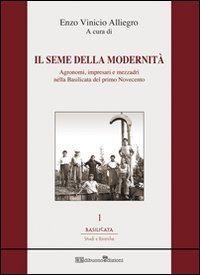 Il seme della modernit&agrave;. Agronomi, impresari e mezzadri nella Basilicata del primo Novecento