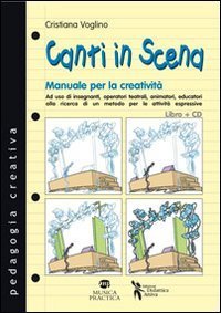 Canti in scena. Manuale per la creativit&agrave;