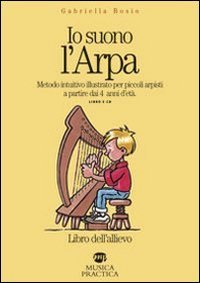 Io suono l'arpa. Metodo intuitivo per piccoli arpisti a partire dai 4 anni d'et&agrave;. Libro dell'allievo
