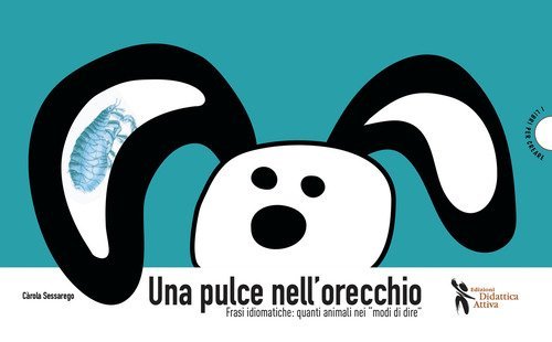Una pulce nell'orecchio. Frasi idiomatiche: quanti animali nei &laquo;modi di dire&raquo;