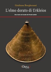 L'elmo dorato di Ulkleios. Una storia nel mondo dei veneti antichi